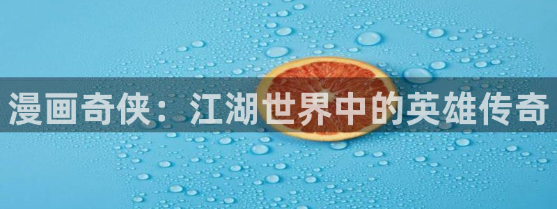 韩漫漫画无删减网站：漫画奇侠：江湖世界中的英雄传奇