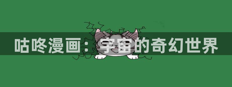 韩漫漫画免费观看漫画大全：咕咚漫画：宇宙的奇幻世界