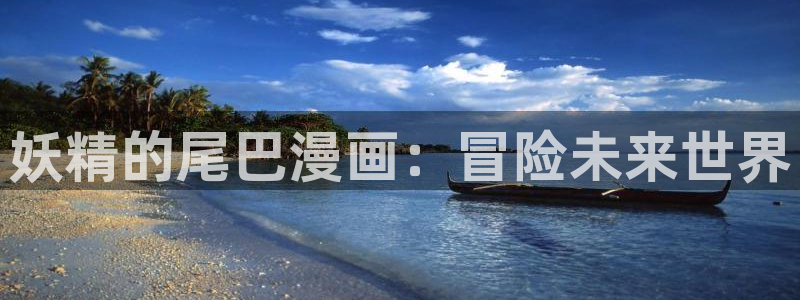 韩漫漫画免费观看全集：妖精的尾巴漫画：冒险未来世界